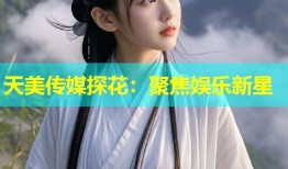 天美传媒探花：聚焦娱乐新星