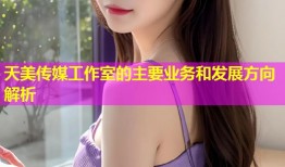 天美传媒工作室的主要业务和发展方向解析