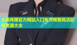 天美传媒官方网站入口免费观看高清影视资源大全