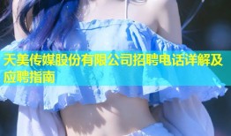 天美传媒股份有限公司招聘电话详解及应聘指南