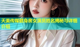 天美传媒健身房女演员姓名揭秘与详细介绍