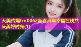 天美传媒tm0062新春拜年幸福在线共庆美好时光(1)