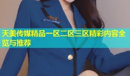 天美传媒精品一区二区三区精彩内容全览与推荐