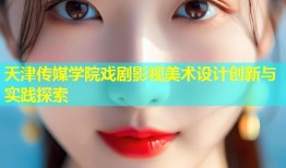 天津传媒学院戏剧影视美术设计创新与实践探索