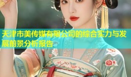 天津市美传媒有限公司的综合实力与发展前景分析报告