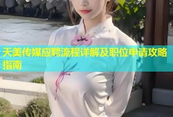 天美传媒应聘流程详解及职位申请攻略指南