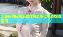 天美传媒应聘流程详解及职位申请攻略指南