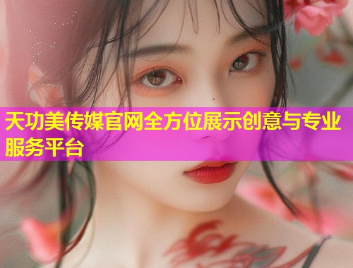 天功美传媒官网全方位展示创意与专业服务平台