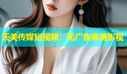 天美传媒短视频：无广告高清影视
