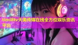 timi8tv天美传媒在线全方位娱乐资讯平台