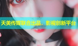 天美传媒联合出品，影视创新平台