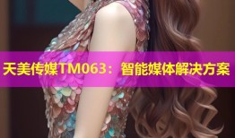 天美传媒TM063：智能媒体解决方案