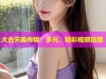 大合天美传媒：多元，精彩视频直播
