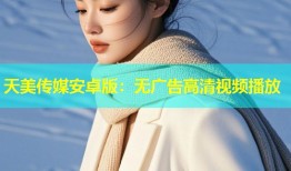 天美传媒安卓版：无广告高清视频播放