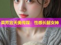 吴芳宜天美传媒：性感长腿女神