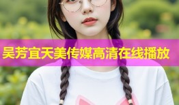 吴芳宜天美传媒高清在线播放