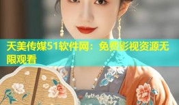 天美传媒51软件网：免费影视资源无限观看
