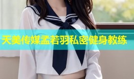 天美传媒孟若羽私密健身教练