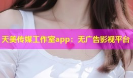 天美传媒工作室app：无广告影视平台