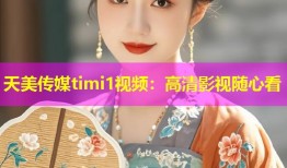 天美传媒timi1视频：高清影视随心看