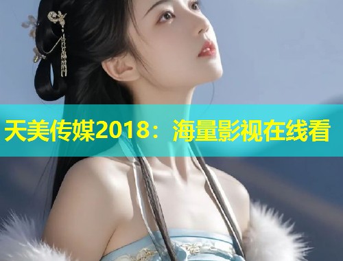 天美传媒2018：海量影视在线看